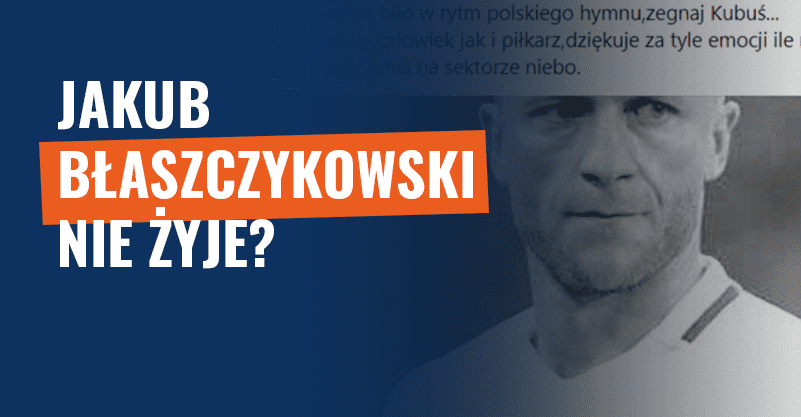 Jakub Błaszczykowski nie żyje? Uwaga – to internetowe oszustwo!