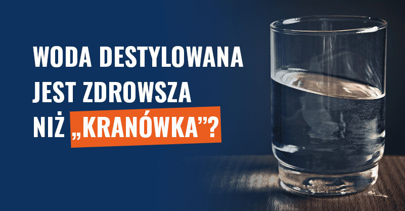 Picie wody destylowanej zamiast „kranówki”? Szkodliwy fake news!