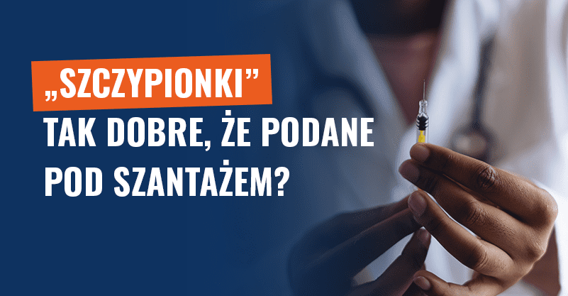 „Szczypionki" tak dobre, że podane pod szantażem? Manipulacja!