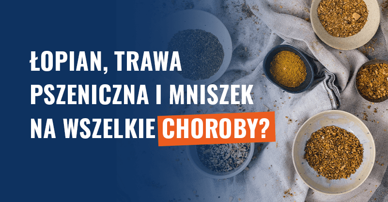 Łopian, trawa pszeniczna i mniszek na wszelkie choroby? Fałsz!