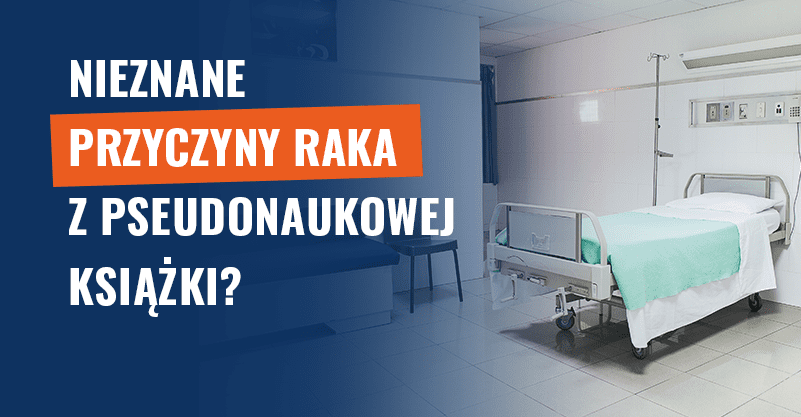 Nieznane przyczyny raka z pseudonaukowej książki? Fałsz!