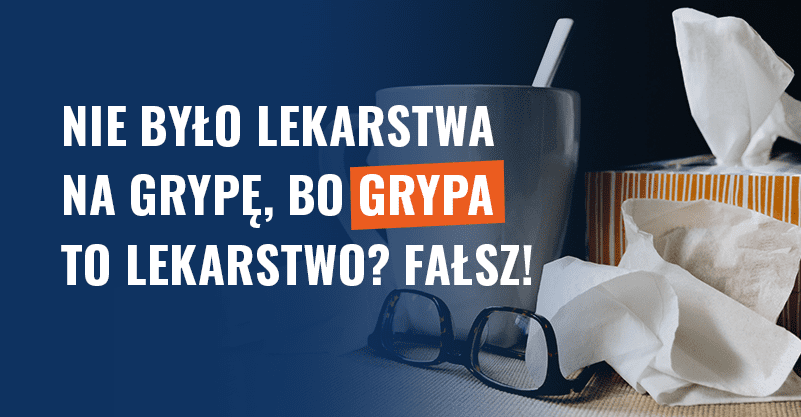 Nie było lekarstwa na grypę, bo grypa to lekarstwo? Fałsz!