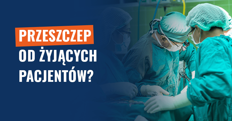 Przeszczep od żyjących pacjentów? Organy pobiera się po zgonie!