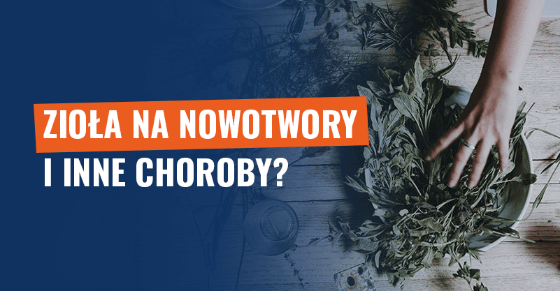 Zioła na nowotwory i inne choroby? Niebezpieczna dezinformacja!