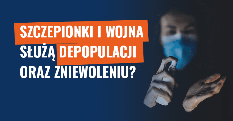 Szczepionki oraz wojna służą depopulacji i zniewoleniu? Fałsz!