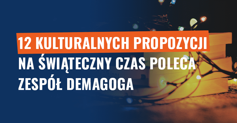 12 kulturalnych propozycji na świąteczny czas poleca zespół Demagoga