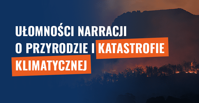 Raport „Ułomności narracji o przyrodzie i katastrofie klimatycznej”