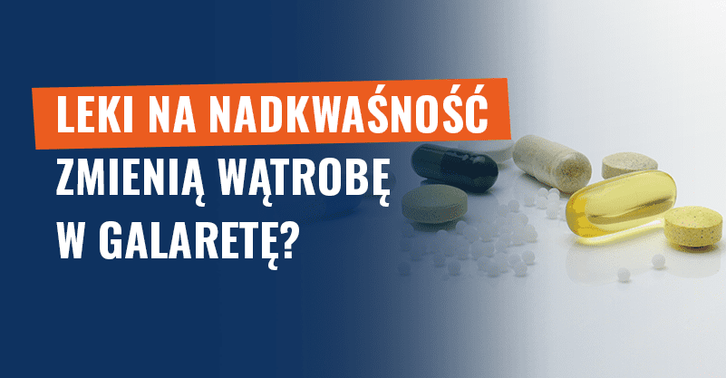 Leki na nadkwaśność zmienią wątrobę w galaretę? Fałsz!