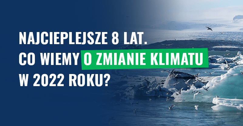Najcieplejsze osiem lat. Co wiemy o zmianie klimatu w 2022 roku?