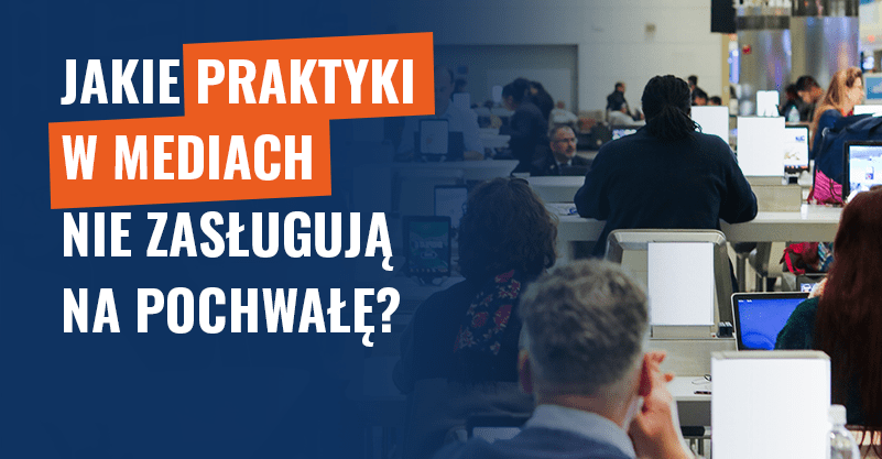 Jakie praktyki w mediach nie zasługują na pochwałę?