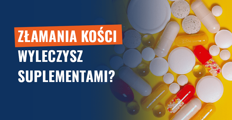 Złamania kości wyleczysz suplementami? Fake news!