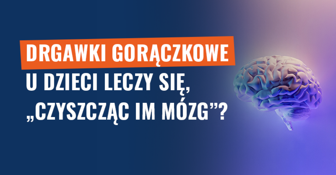 Drgawki gorączkowe u dzieci leczy się, „czyszcząc im mózg”? Fałsz