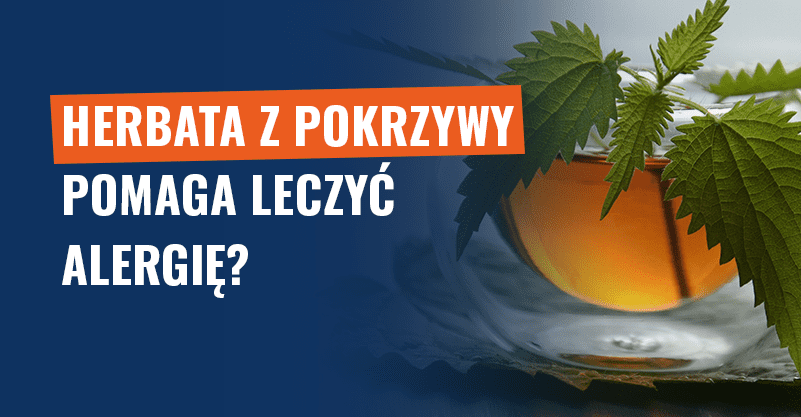 Herbata z pokrzywy pomaga leczyć alergię? Brak na to dowodów!