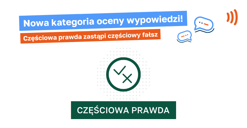 Nowa kategoria oceny wypowiedzi! Częściowa prawda zastąpi częściowy fałsz. W prawym roku pomarańczowy sygnet Demagoga i graficzne dymki wypowiedzi. W centralnej części zielony symbol częściowej prawdy – ptaszek i iks wpisane w białe koło o zielonej krawędzi.