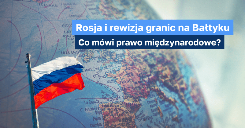 Rosja i rewizja granic na Bałtyku: co mówi prawo międzynarodowe?