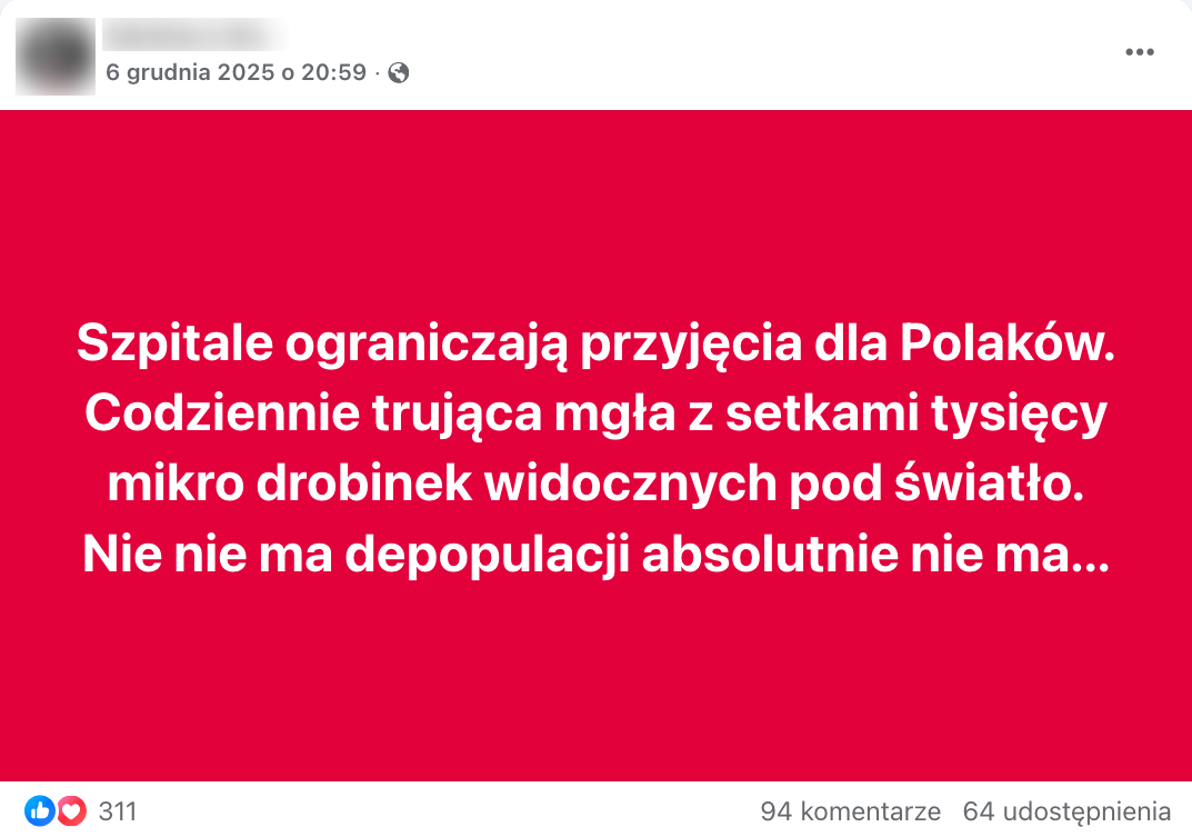 Zrzut ekranu przedstawiający wpis opublikowany na Facebooku. Post stanowi biały napis na czerwonym tle. Napis brzmi: „szpitale ograniczają przyjęcia dla Polaków. Codziennie trująca mgła z setkami tysięcy mikro drobinek widocznych pod światło. Nie nie ma depopulacji absolutnie nie ma…”.